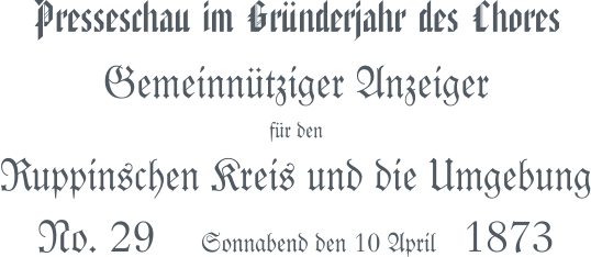 Presseschau im Gründerjahr des Chores Gemeinnütziger Anzeiger für den Ruppinschen Kreis und die Umgebung No. 29    Sonnabend den 10 April    1873